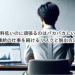 給料低い会社で頑張るのはバカバカしい？早めに辞めたほうがいい？